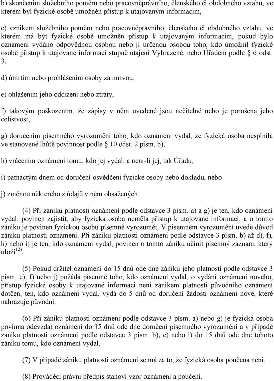 umožnil fyzické osobě přístup k utajované informaci stupně utajení Vyhrazené, nebo Úřadem podle 6 odst.