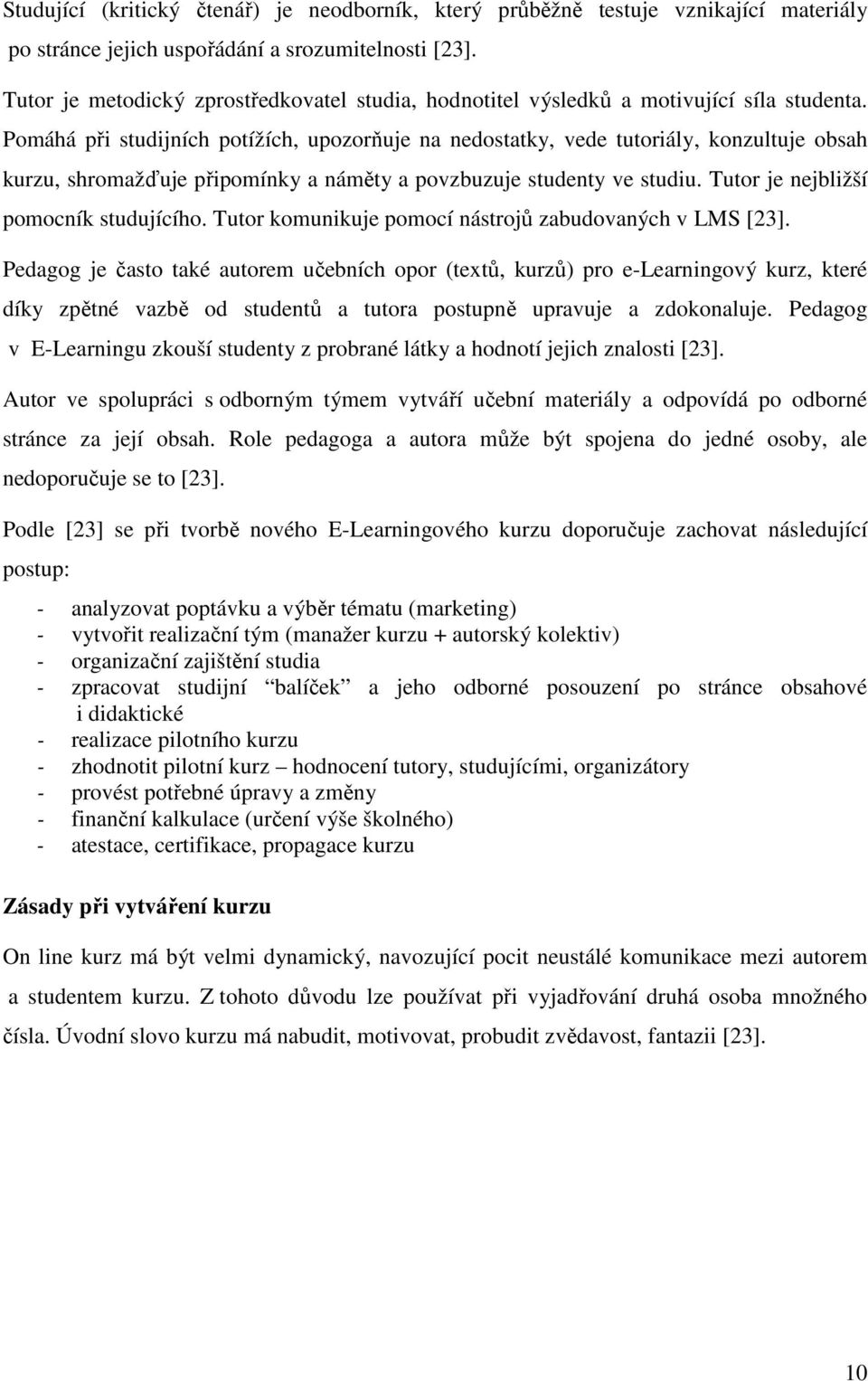 Pomáhá při studijních potížích, upozorňuje na nedostatky, vede tutoriály, konzultuje obsah kurzu, shromažďuje připomínky a náměty a povzbuzuje studenty ve studiu.