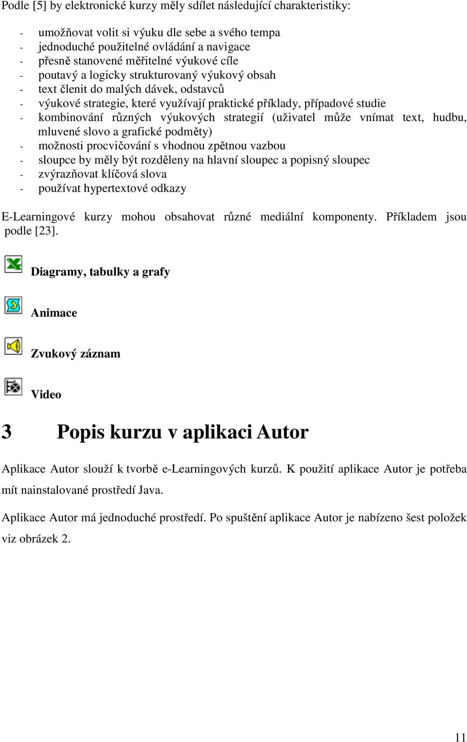 výukových strategií (uživatel může vnímat text, hudbu, mluvené slovo a grafické podměty) - možnosti procvičování s vhodnou zpětnou vazbou - sloupce by měly být rozděleny na hlavní sloupec a popisný