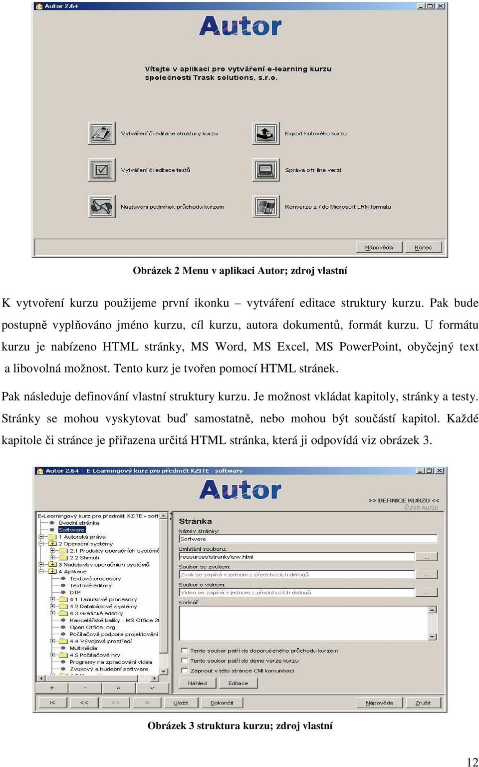 U formátu kurzu je nabízeno HTML stránky, MS Word, MS Excel, MS PowerPoint, obyčejný text a libovolná možnost. Tento kurz je tvořen pomocí HTML stránek.