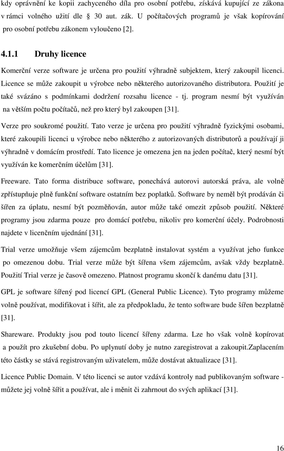 Použití je také svázáno s podmínkami dodržení rozsahu licence - tj. program nesmí být využíván na větším počtu počítačů, než pro který byl zakoupen [31]. Verze pro soukromé použití.