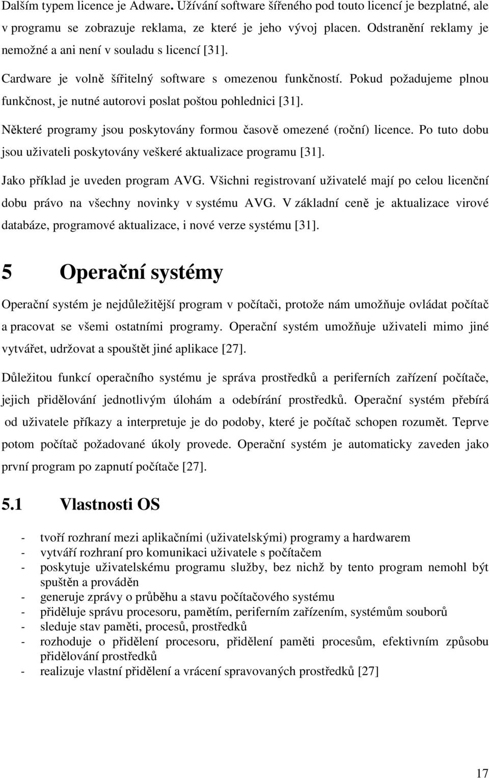 Pokud požadujeme plnou funkčnost, je nutné autorovi poslat poštou pohlednici [31]. Některé programy jsou poskytovány formou časově omezené (roční) licence.