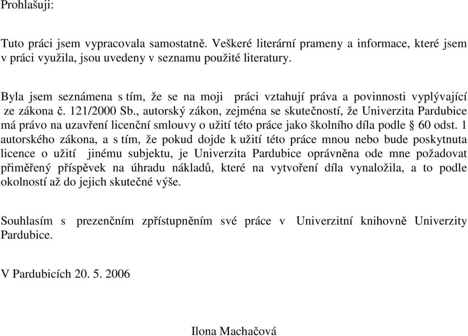 , autorský zákon, zejména se skutečností, že Univerzita Pardubice má právo na uzavření licenční smlouvy o užití této práce jako školního díla podle 60 odst.