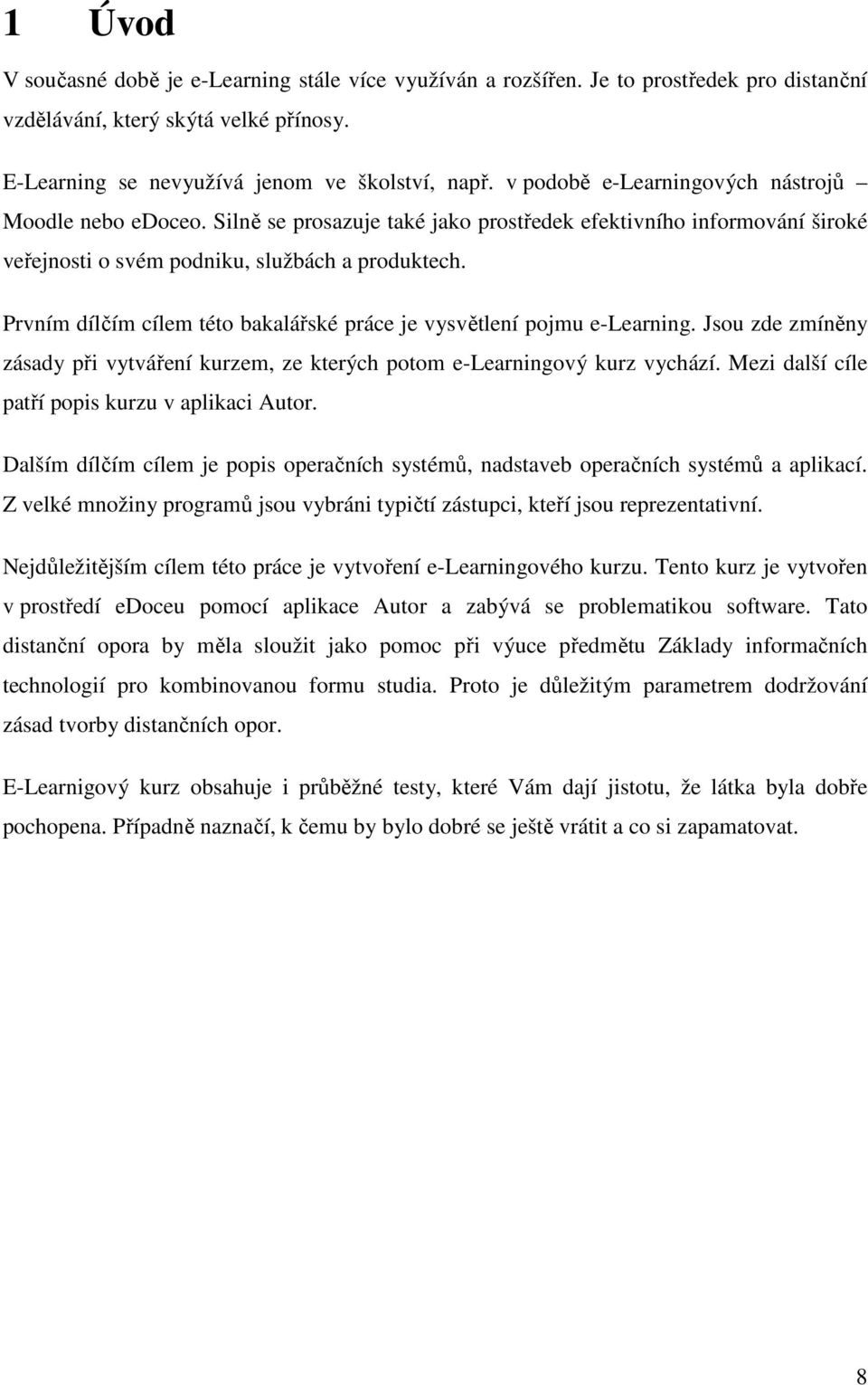 Prvním dílčím cílem této bakalářské práce je vysvětlení pojmu e-learning. Jsou zde zmíněny zásady při vytváření kurzem, ze kterých potom e-learningový kurz vychází.