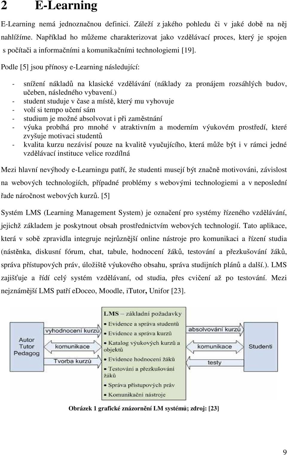 Podle [5] jsou přínosy e-learning následující: - snížení nákladů na klasické vzdělávání (náklady za pronájem rozsáhlých budov, učeben, následného vybavení.