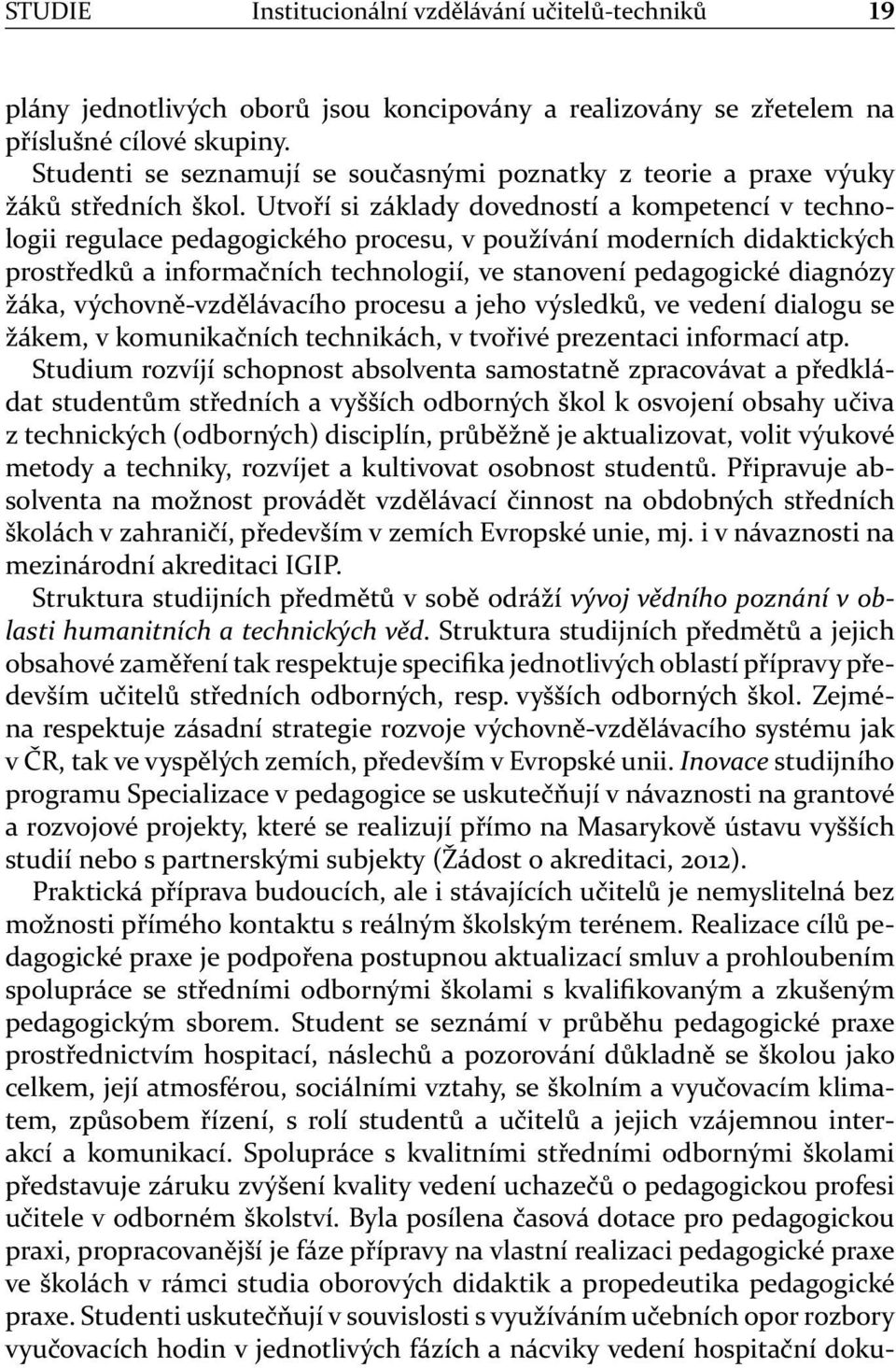 Utvoří si základy dovedností a kompetencí v technologii regulace pedagogického procesu, v používání moderních didaktických prostředků a informačních technologií, ve stanovení pedagogické diagnózy