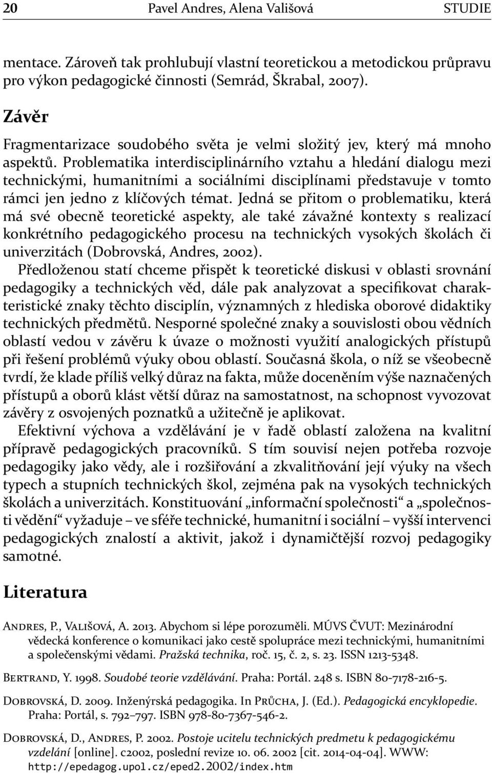 Problematika interdisciplinárního vztahu a hledání dialogu mezi technickými, humanitními a sociálními disciplínami představuje v tomto rámci jen jedno z klíčových témat.