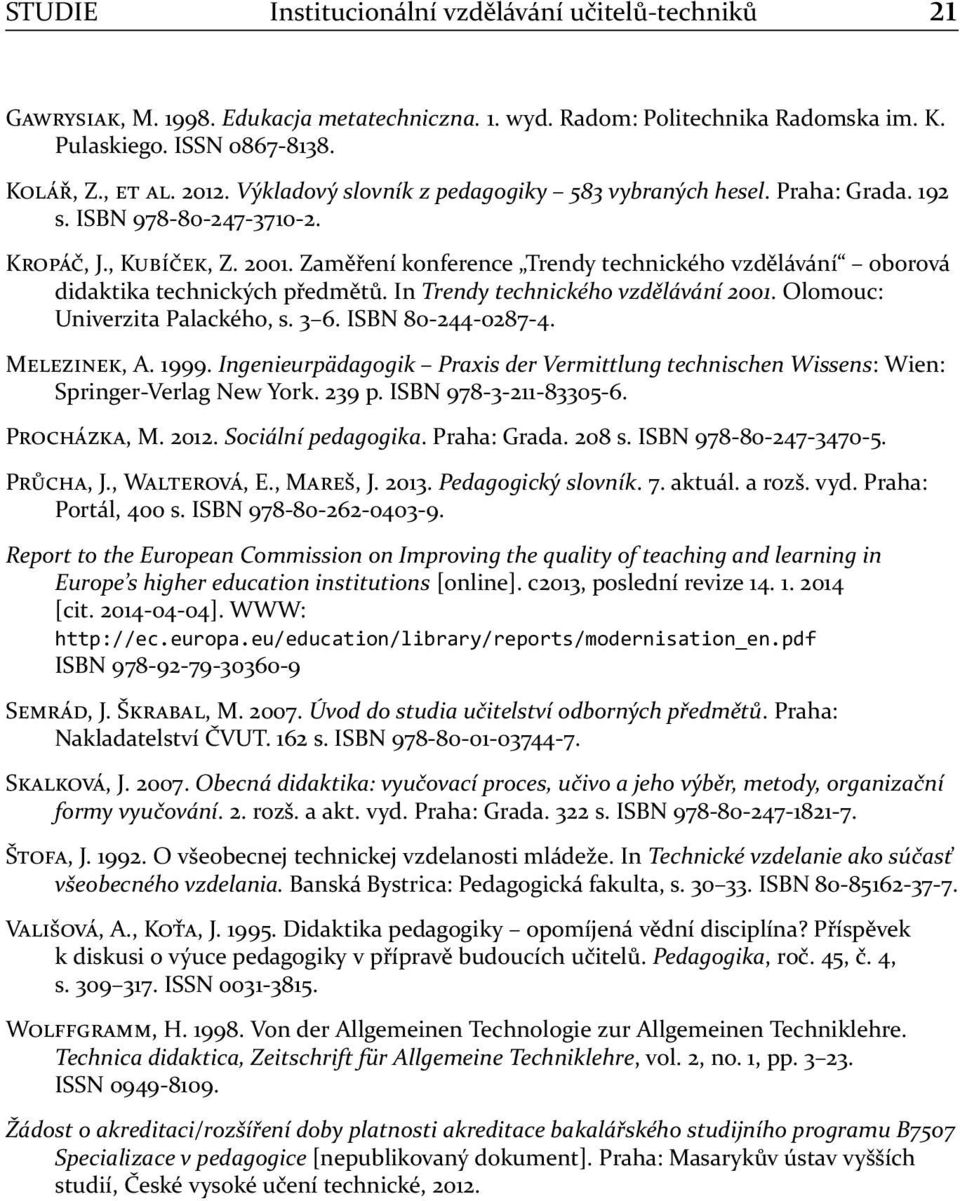 Zaměření konference Trendy technického vzdělávání oborová didaktika technických předmětů. In Trendy technického vzdělávání 2001. Olomouc: Univerzita Palackého, s. 3 6. ISBN 80-244-0287-4. M, A. 1999.