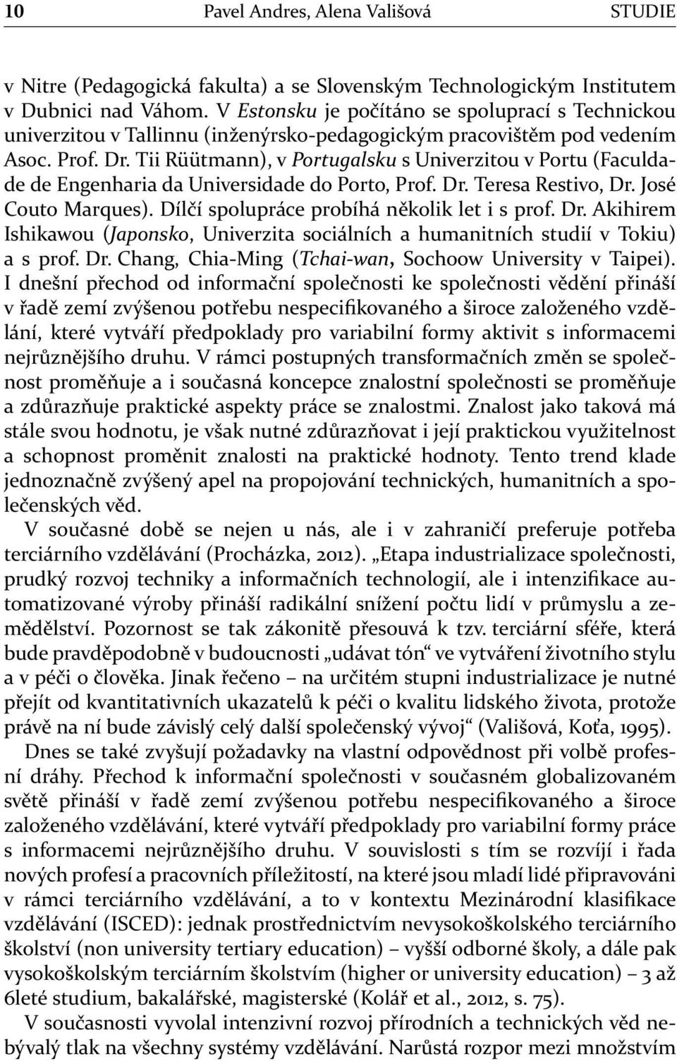 Tii Rüütmann), v Portugalsku s Univerzitou v Portu (Faculdade de Engenharia da Universidade do Porto, Prof. Dr. Teresa Restivo, Dr. José Couto Marques). Dílčí spolupráce probíhá několik let i s prof.