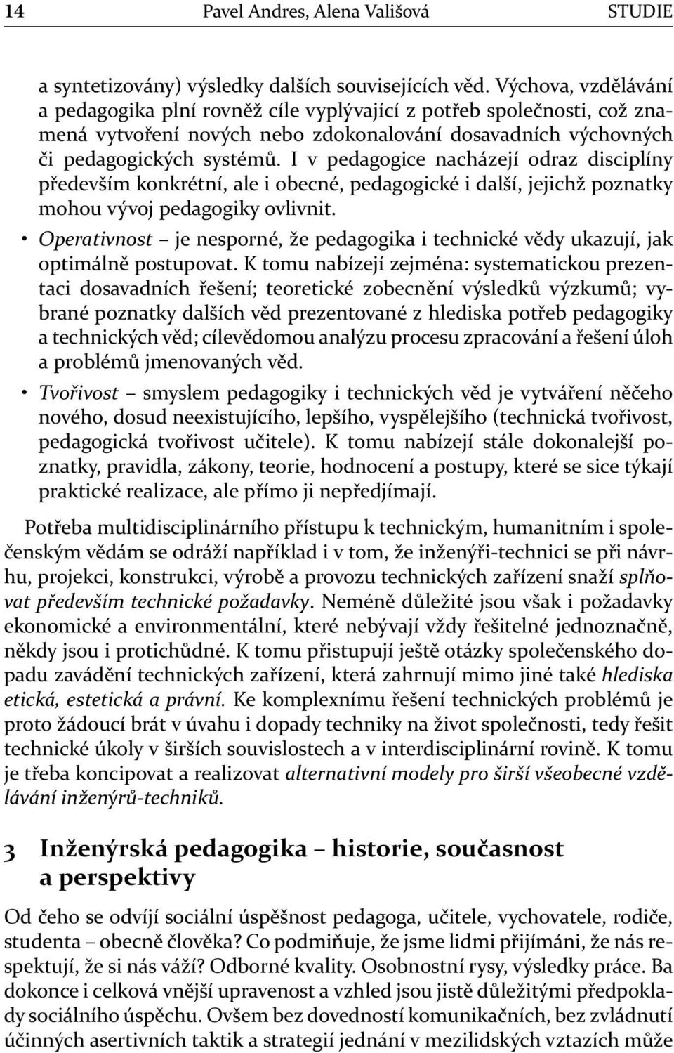 I v pedagogice nacházejí odraz disciplíny především konkrétní, ale i obecné, pedagogické i další, jejichž poznatky mohou vývoj pedagogiky ovlivnit.