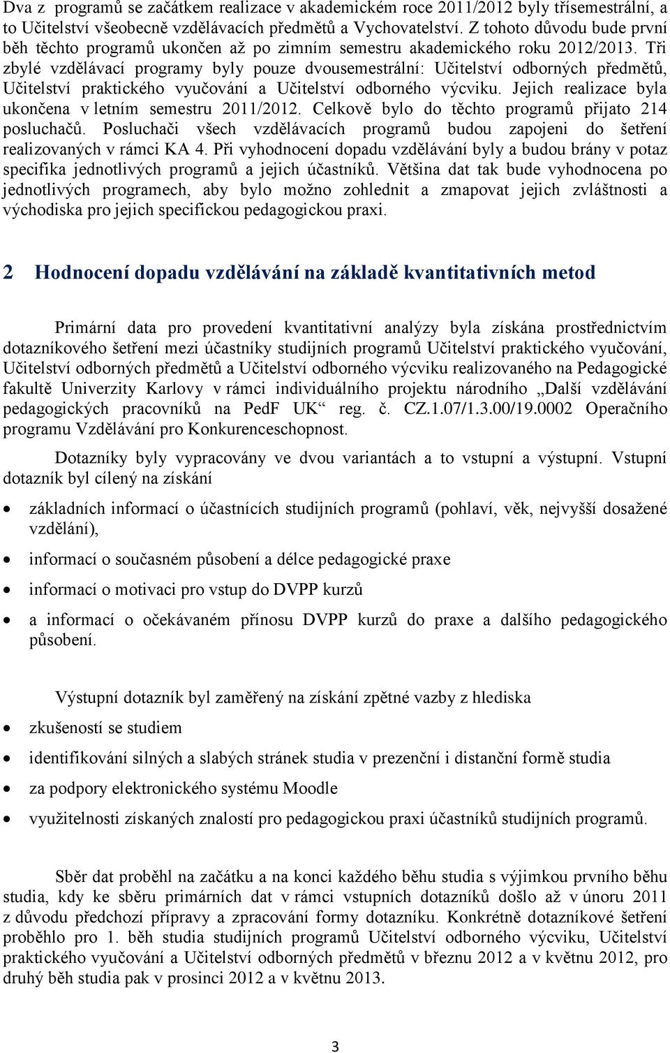 Tři zbylé vzdělávací programy byly pouze dvousemestrální: Učitelství odborných předmětů, Učitelství praktického vyučování a Učitelství odborného výcviku.