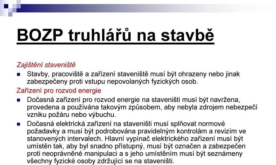 nebo výbuchu. Dočasná elektrická zařízení na staveništi musí splňovat normové požadavky a musí být podrobována pravidelným kontrolám a revizím ve stanovených intervalech.