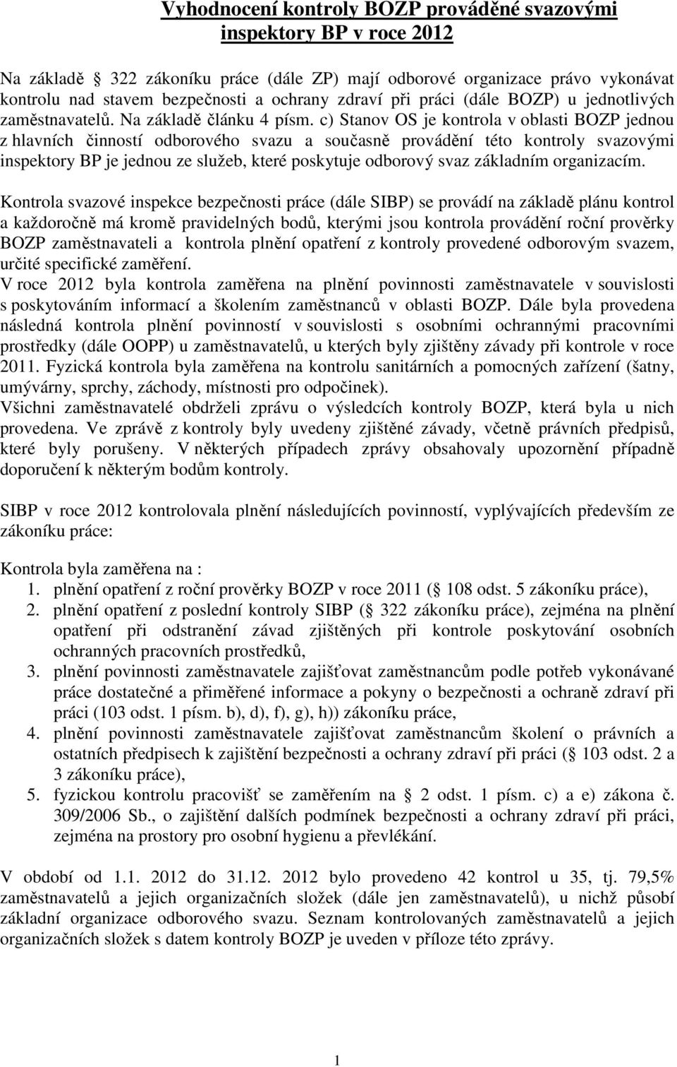 c) Stanov OS je kontrola v oblasti BOZP jednou z hlavních činností odborového svazu a současně provádění této kontroly svazovými inspektory BP je jednou ze služeb, které poskytuje odborový svaz