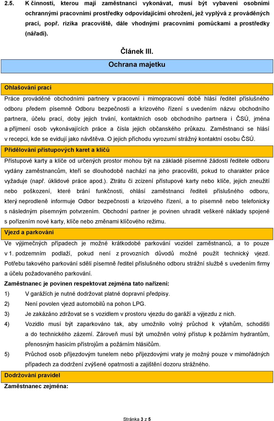 Ochrana majetku Ohlašování prací Práce prováděné obchodními partnery v pracovní i mimopracovní době hlásí ředitel příslušného odboru předem písemně Odboru bezpečnosti a krizového řízení s uvedením