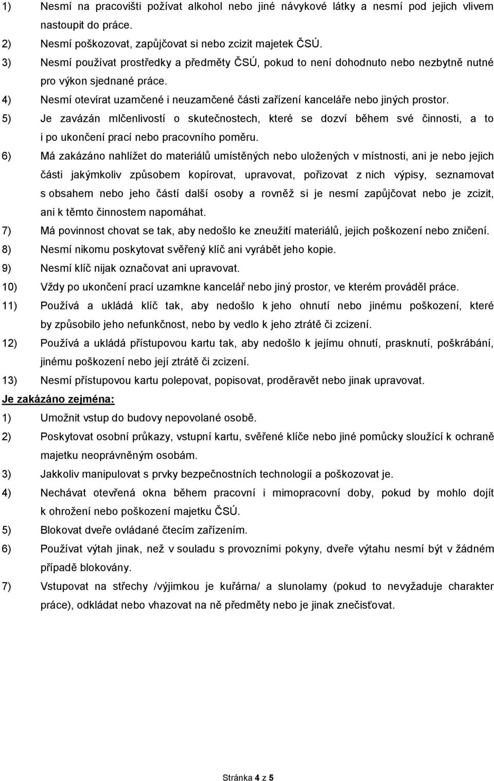 5) Je zavázán mlčenlivostí o skutečnostech, které se dozví během své činnosti, a to i po ukončení prací nebo pracovního poměru.