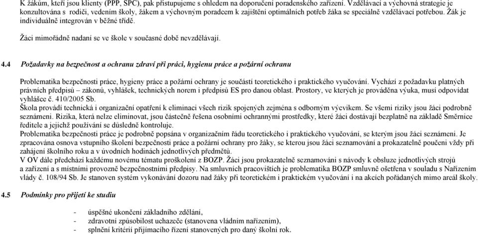 Žák je individuálně integrován v běžné třídě. Žáci mimořádně nadaní se ve škole v současné době nevzdělávají. 4.