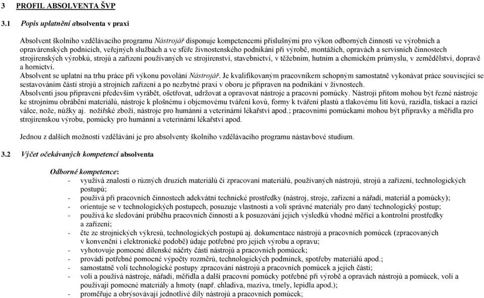 veřejných službách a ve sféře živnostenského podnikání při výrobě, montážích, opravách a servisních činnostech strojírenských výrobků, strojů a zařízení používaných ve strojírenství, stavebnictví, v