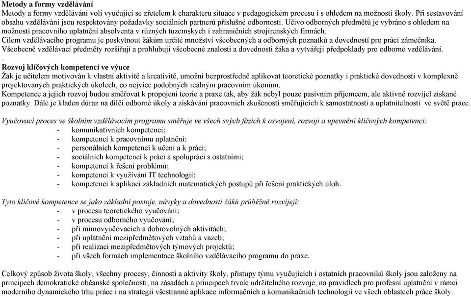 Učivo odborných předmětů je vybráno s ohledem na možnosti pracovního uplatnění absolventa v různých tuzemských i zahraničních strojírenských firmách.