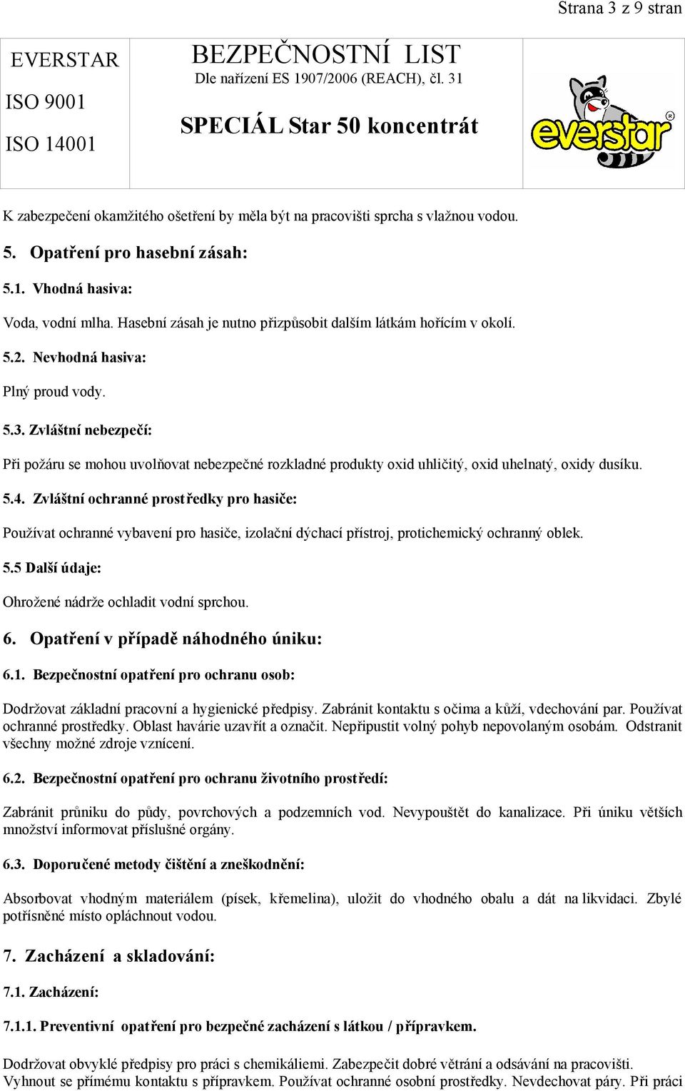 Zvláštní nebezpečí: Při požáru se mohou uvolňovat nebezpečné rozkladné produkty oxid uhličitý, oxid uhelnatý, oxidy dusíku. 5.4.