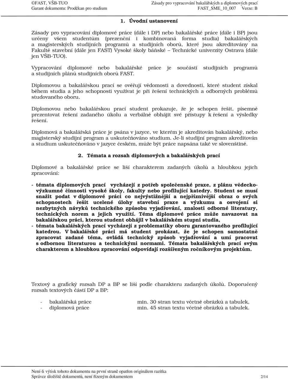 bakalářské práce je součástí studijních programů a studijních plánů studijních oborů FAST Diplomovou a bakalářskou prací se ověřují vědomosti a dovednosti, které student získal během studia a jeho