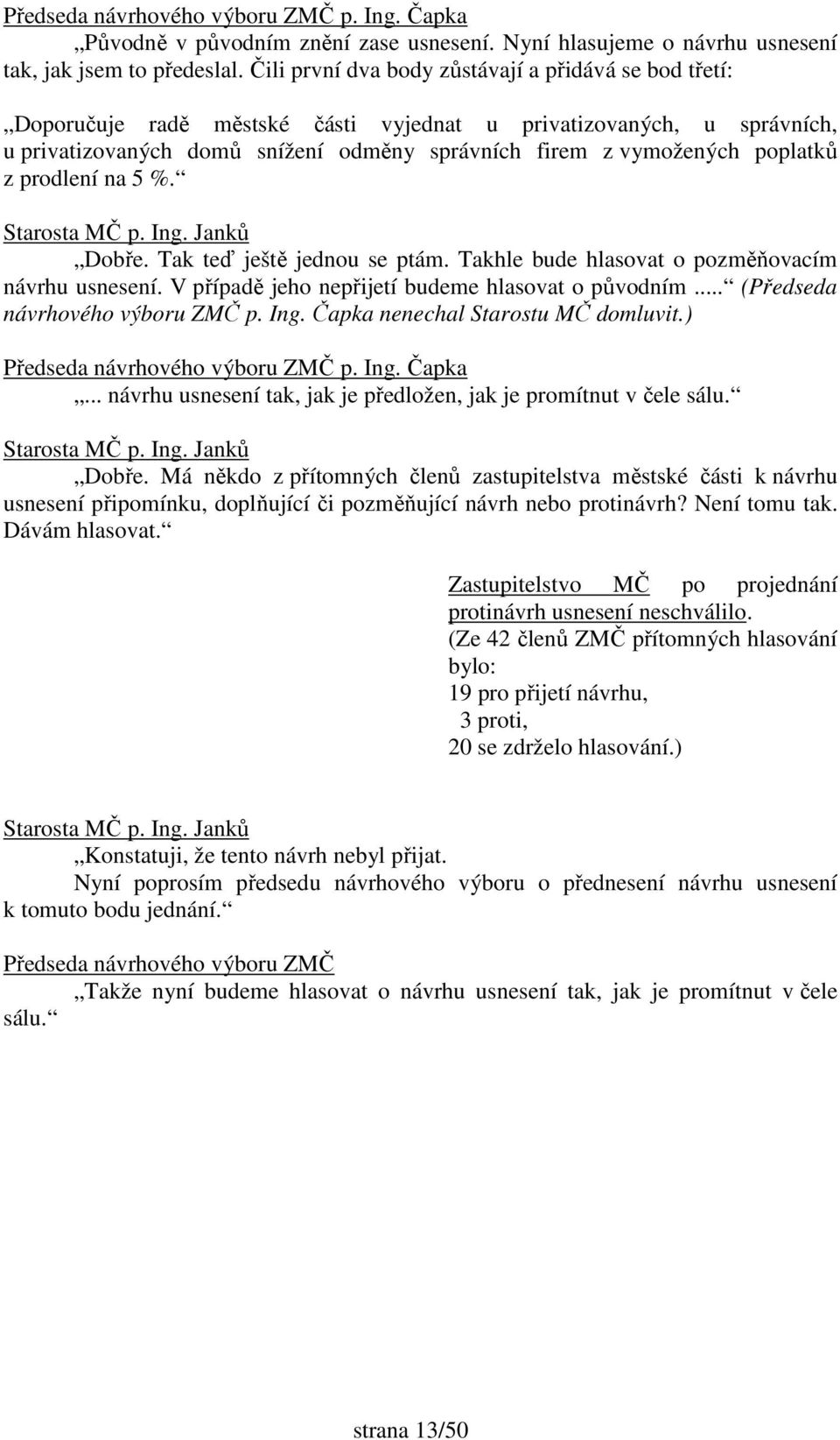 poplatků z prodlení na 5 %. Dobře. Tak teď ještě jednou se ptám. Takhle bude hlasovat o pozměňovacím návrhu usnesení. V případě jeho nepřijetí budeme hlasovat o původním.