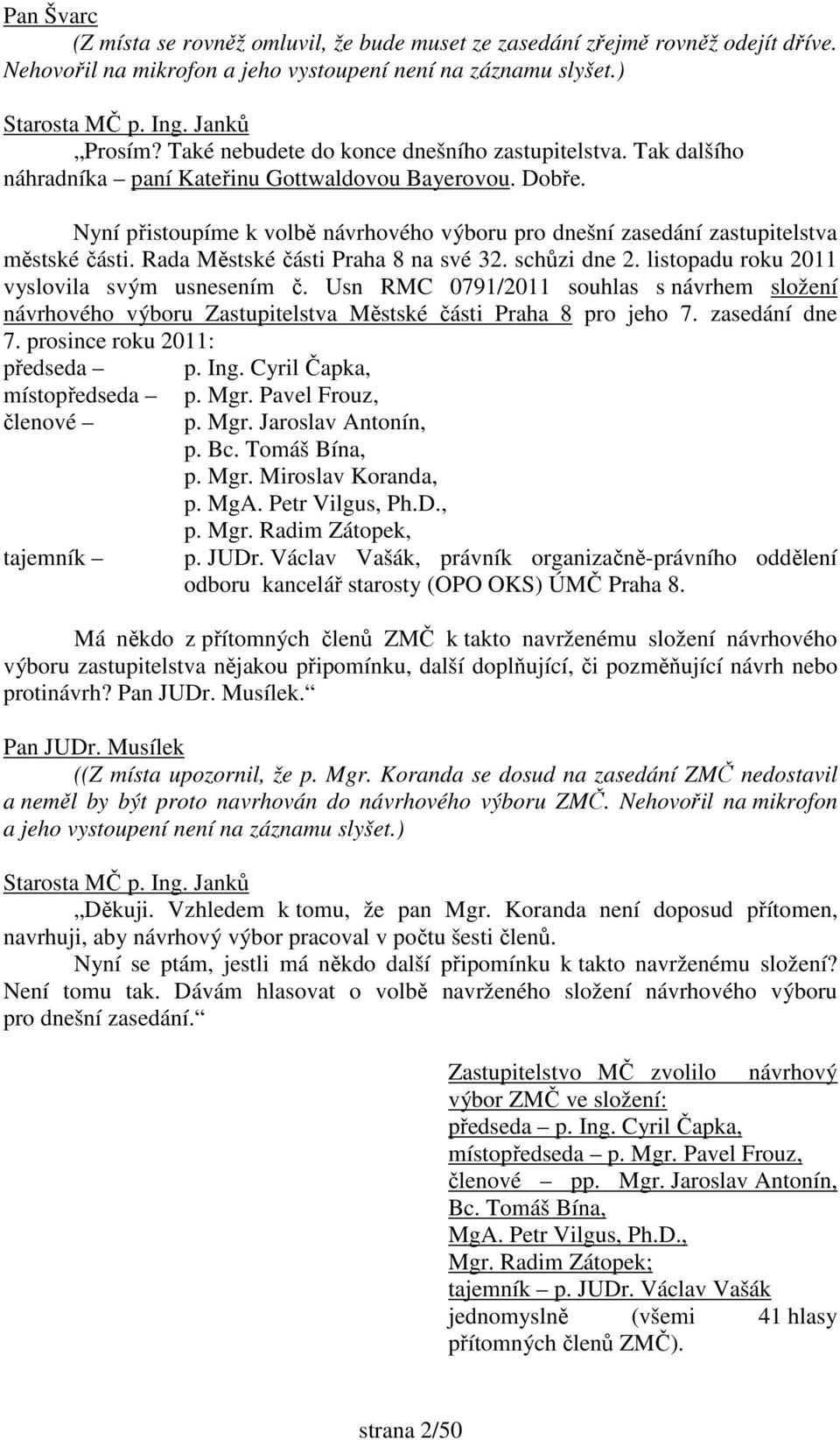 Nyní přistoupíme k volbě návrhového výboru pro dnešní zasedání zastupitelstva městské části. Rada Městské části Praha 8 na své 32. schůzi dne 2. listopadu roku 2011 vyslovila svým usnesením č.