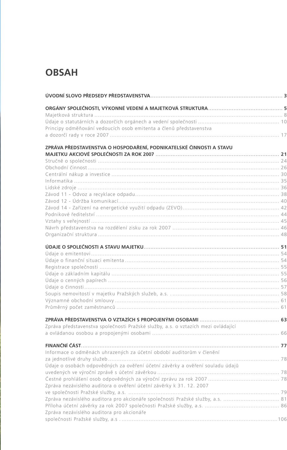 .. 17 ZPRÁVA PŘEDSTAVENSTVA O HOSPODAŘENÍ, PODNIKATELSKÉ ČINNOSTI A STAVU MAJETKU AKCIOVÉ SPOLEČNOSTI ZA ROK 2007... 21 Stručně o společnosti... 24 Obchodní činnost... 26 Centrální nákup a investice.