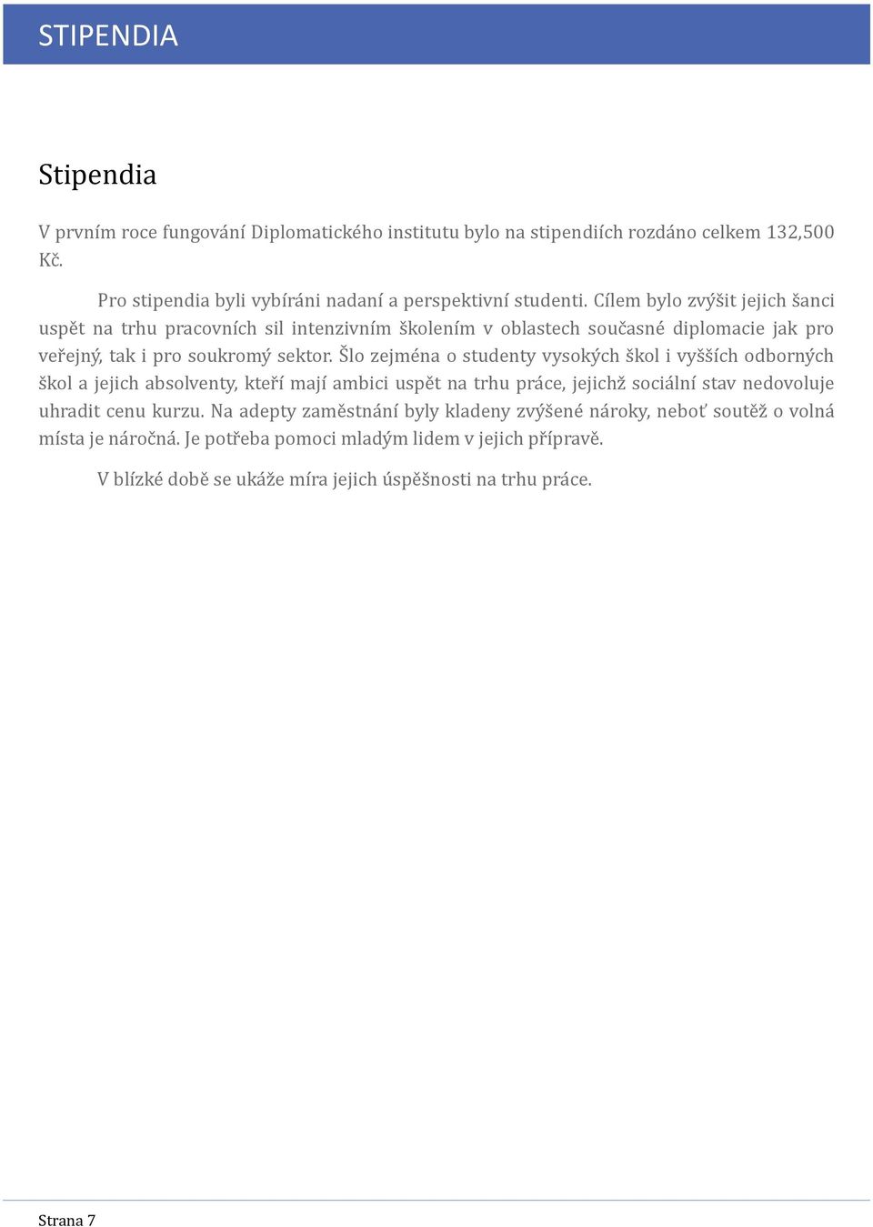 S lo zejme na o studentý výsoký čh s kol i výs s íčh odborný čh s kol a jejičh absolventý, kter í mají ambiči uspe t na trhu pra če, jejičhz sočia lní stav nedovoluje uhradit čenu kurzu.