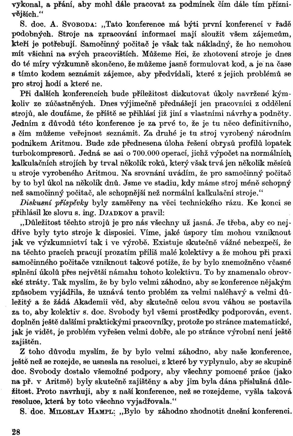 Můžeme říci, že zhotovení stroje je dnes do té míry výzkumně skončeno, že můžeme jasně formulovat kod, a je na čase s tímto kódem seznámit zájemce, aby předvídali, které z jejich problémů se pro