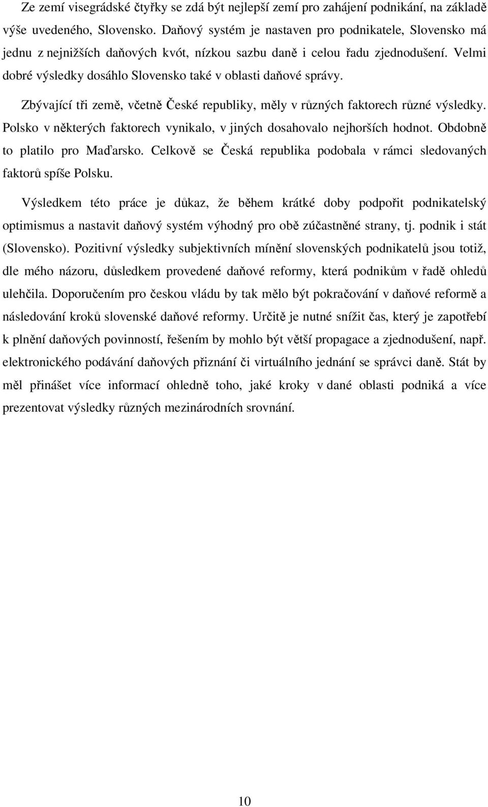 Velmi dobré výsledky dosáhlo Slovensko také v oblasti daňové správy. Zbývající tři země, včetně České republiky, měly v různých faktorech různé výsledky.