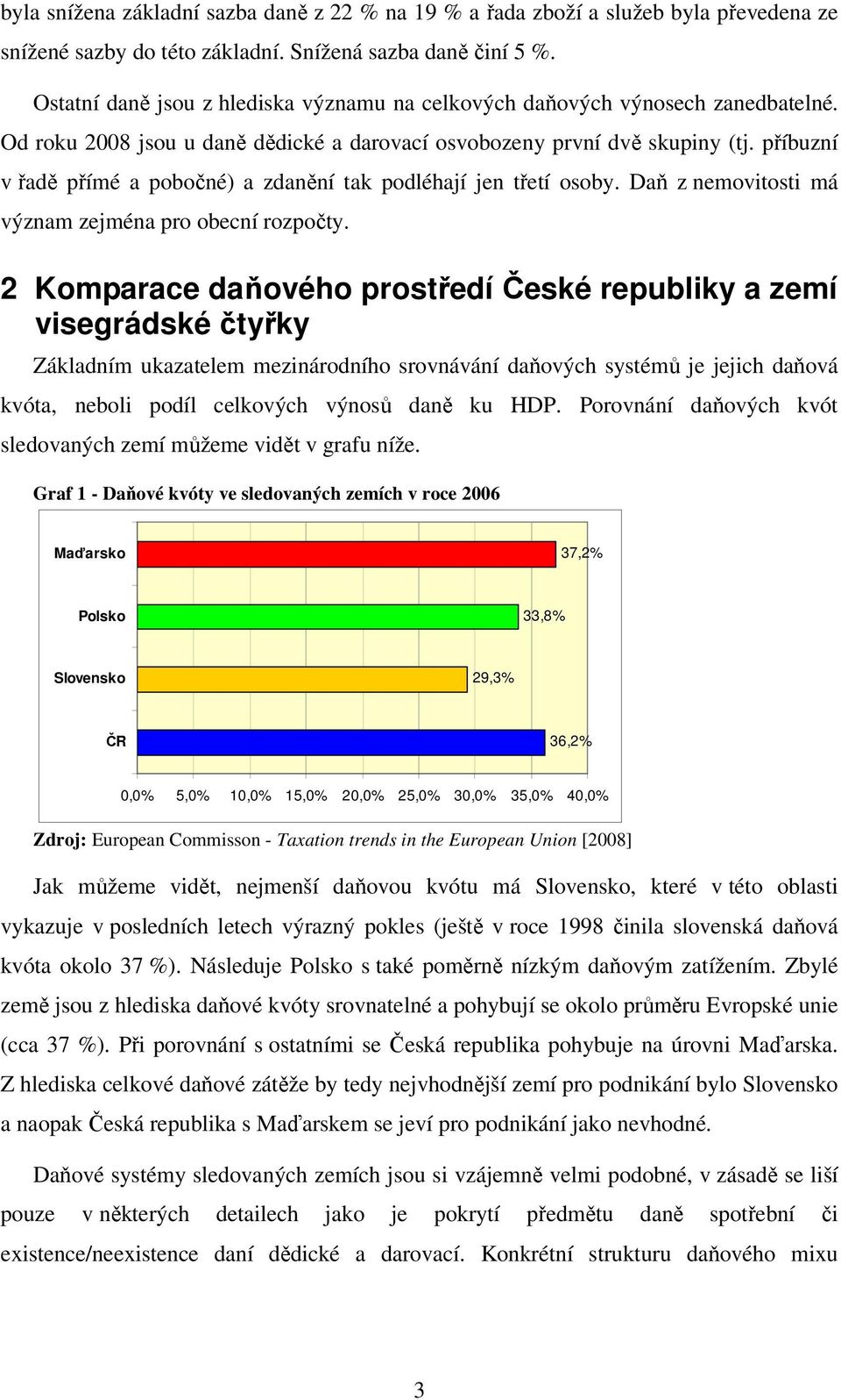 příbuzní v řadě přímé a pobočné) a zdanění tak podléhají jen třetí osoby. Daň z nemovitosti má význam zejména pro obecní rozpočty.