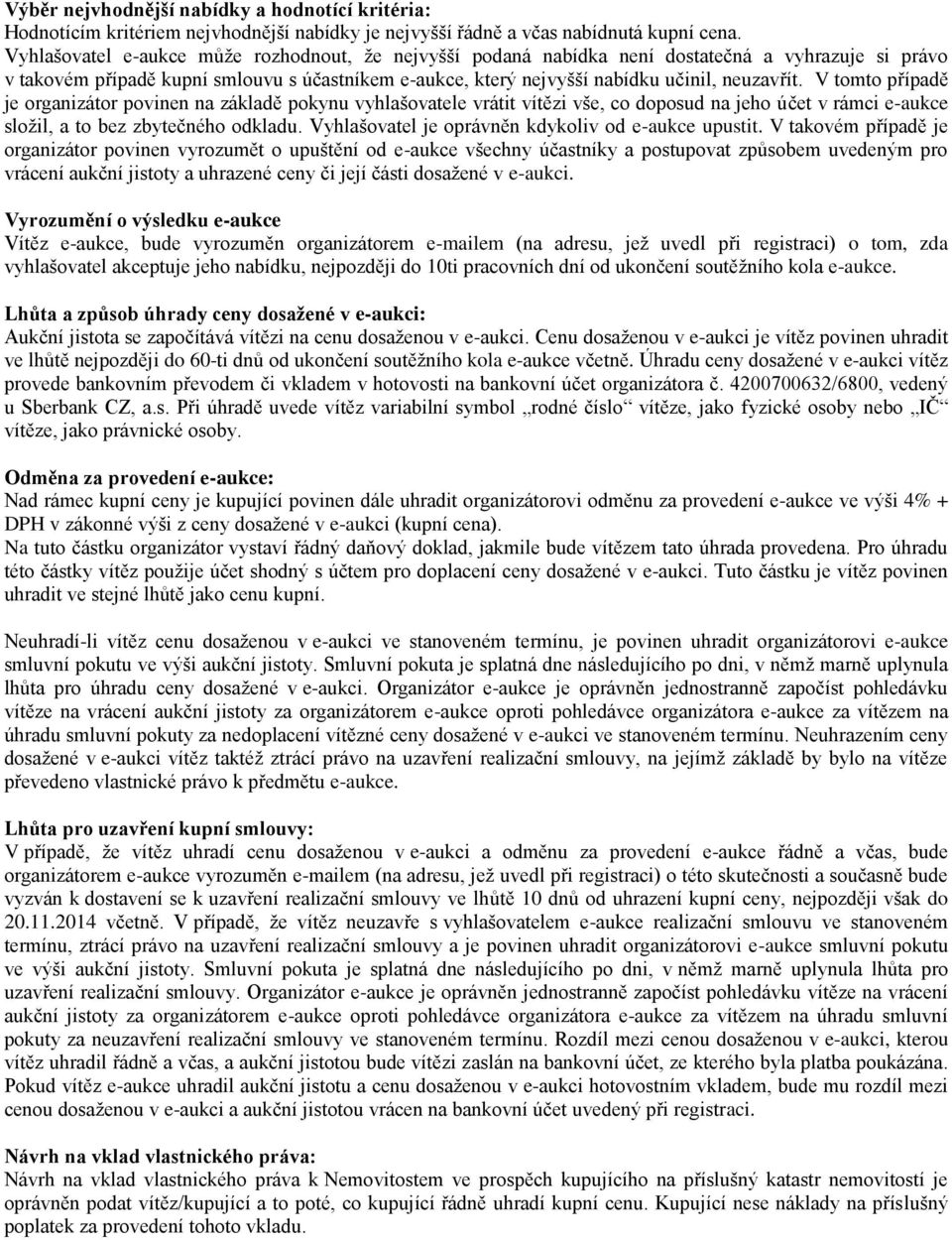 V tomto případě je organizátor povinen na základě pokynu vyhlašovatele vrátit vítězi vše, co doposud na jeho účet v rámci e-aukce složil, a to bez zbytečného odkladu.