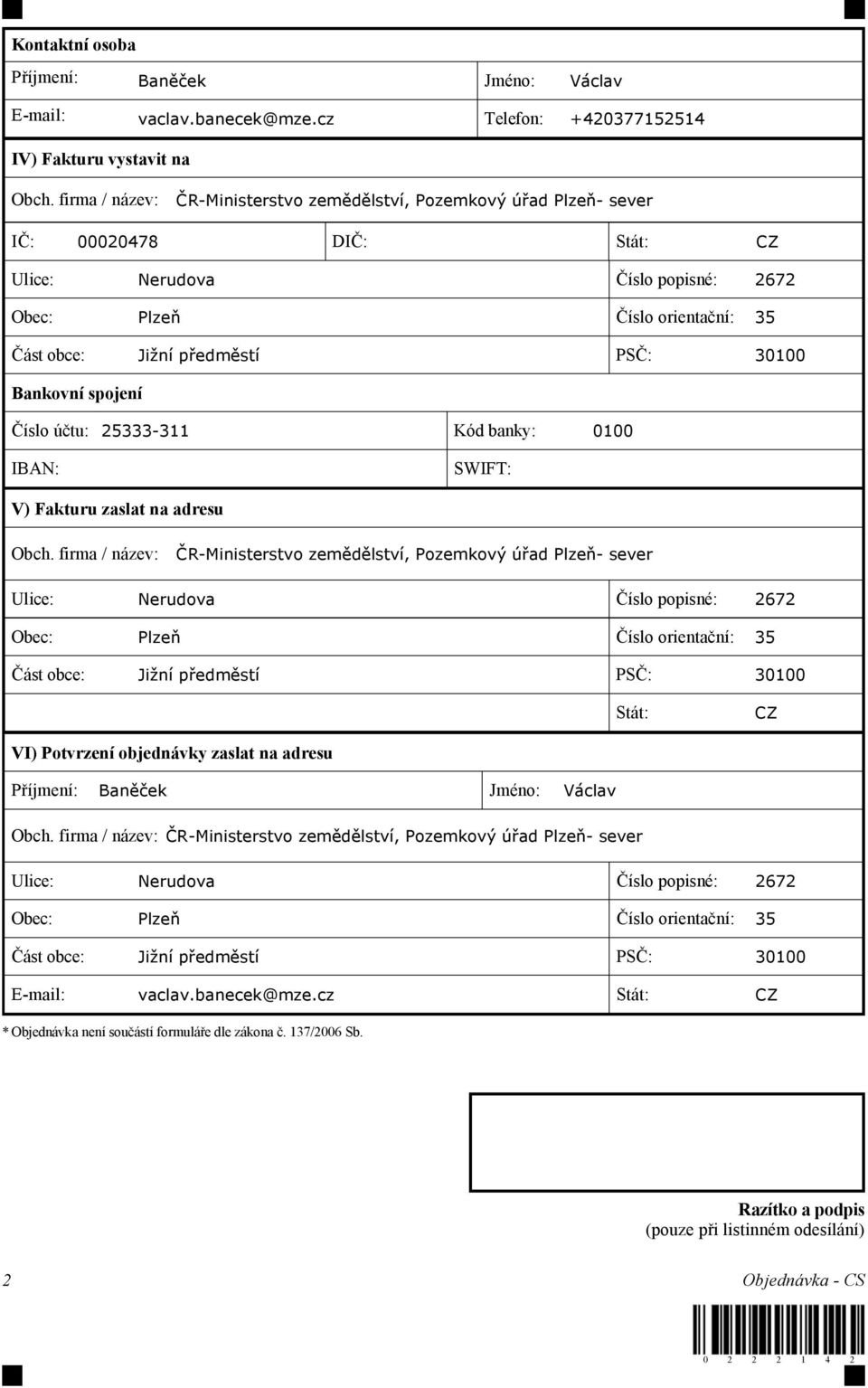 30100 Bankovní spojení Číslo účtu: 25333-311 Kód banky: 0100 IBAN: SWIFT: V) Fakturu zaslat na adresu Obch.