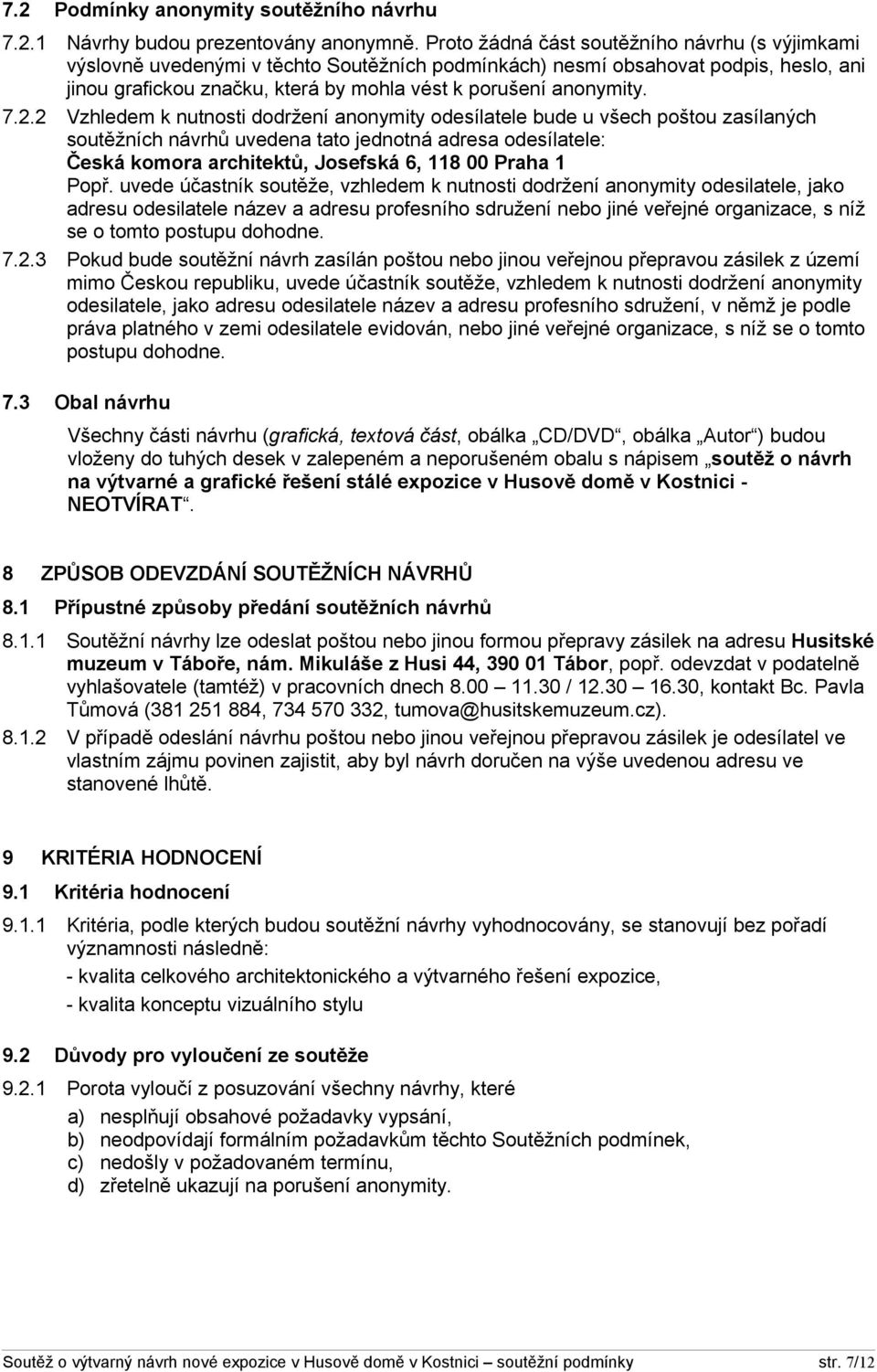 7.2.2 Vzhledem k nutnosti dodržení anonymity odesílatele bude u všech poštou zasílaných soutěžních návrhů uvedena tato jednotná adresa odesílatele: Česká komora architektů, Josefská 6, 118 00 Praha 1