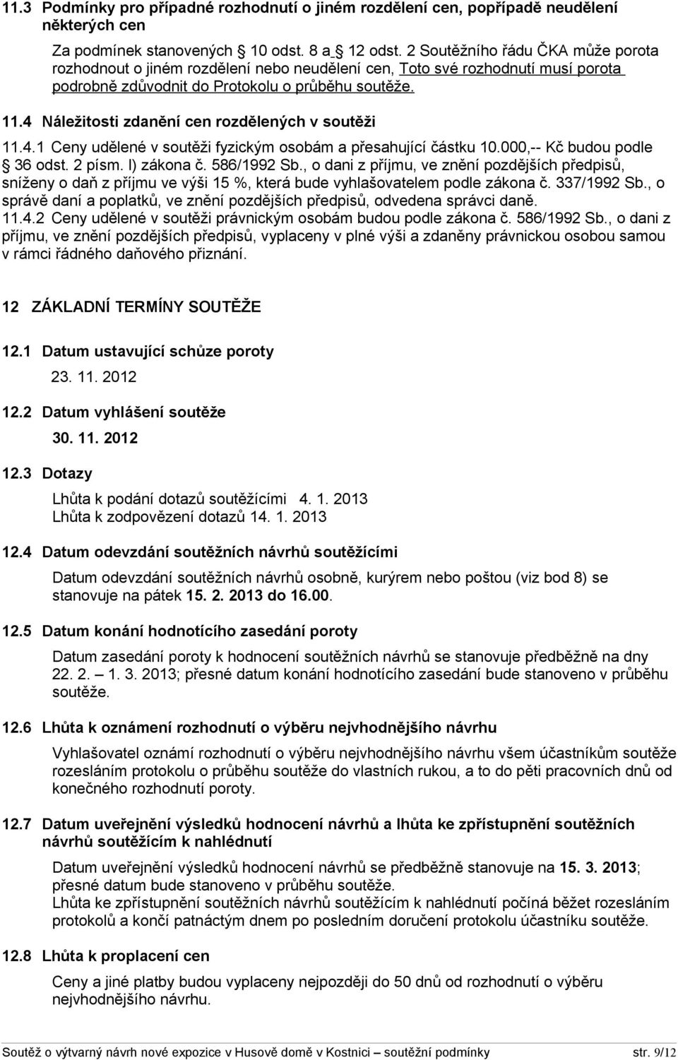 4 Náležitosti zdanění cen rozdělených v soutěži 11.4.1 Ceny udělené v soutěži fyzickým osobám a přesahující částku 10.000,-- Kč budou podle 36 odst. 2 písm. l) zákona č. 586/1992 Sb.