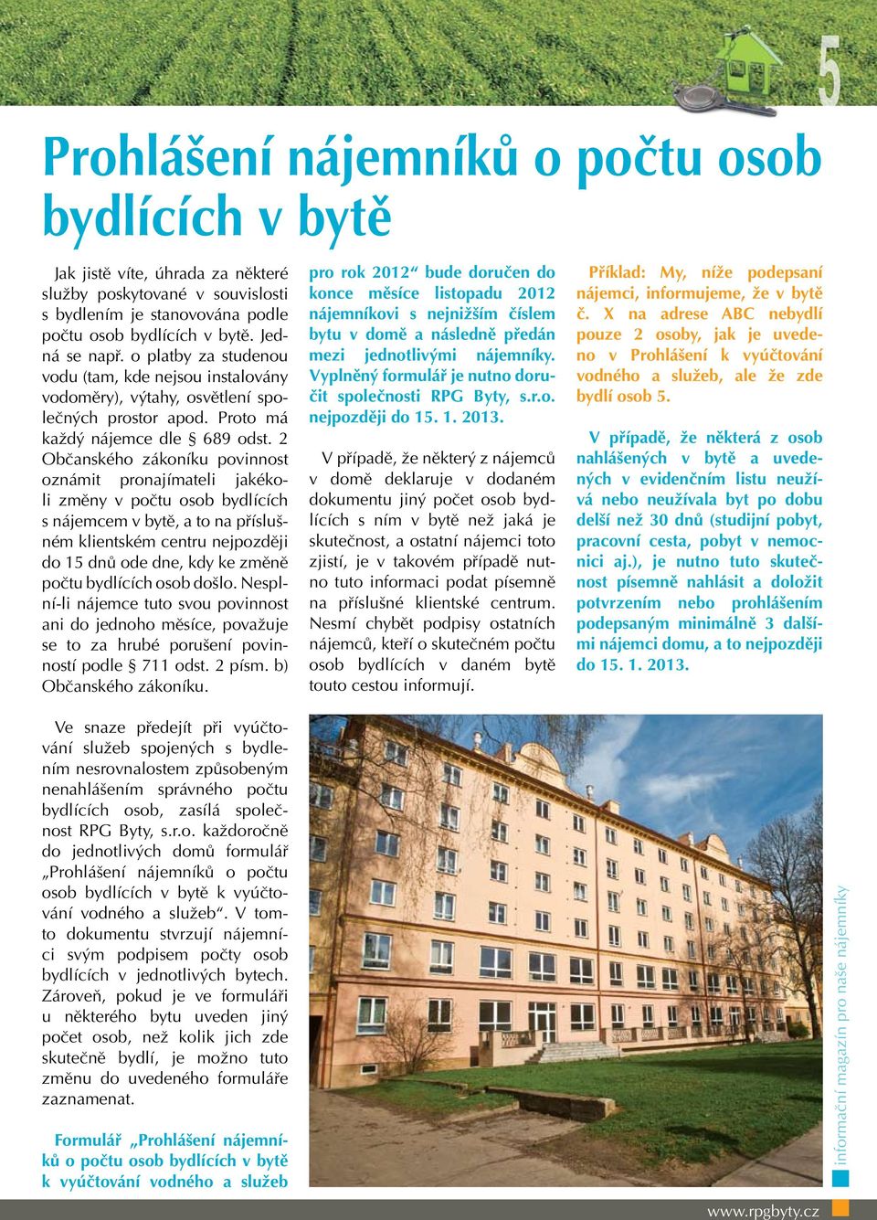 2 Občanského zákoníku povinnost oznámit pronajímateli jakékoli změny v počtu osob bydlících s nájemcem v bytě, a to na příslušném klientském centru nejpozději do 15 dnů ode dne, kdy ke změně počtu