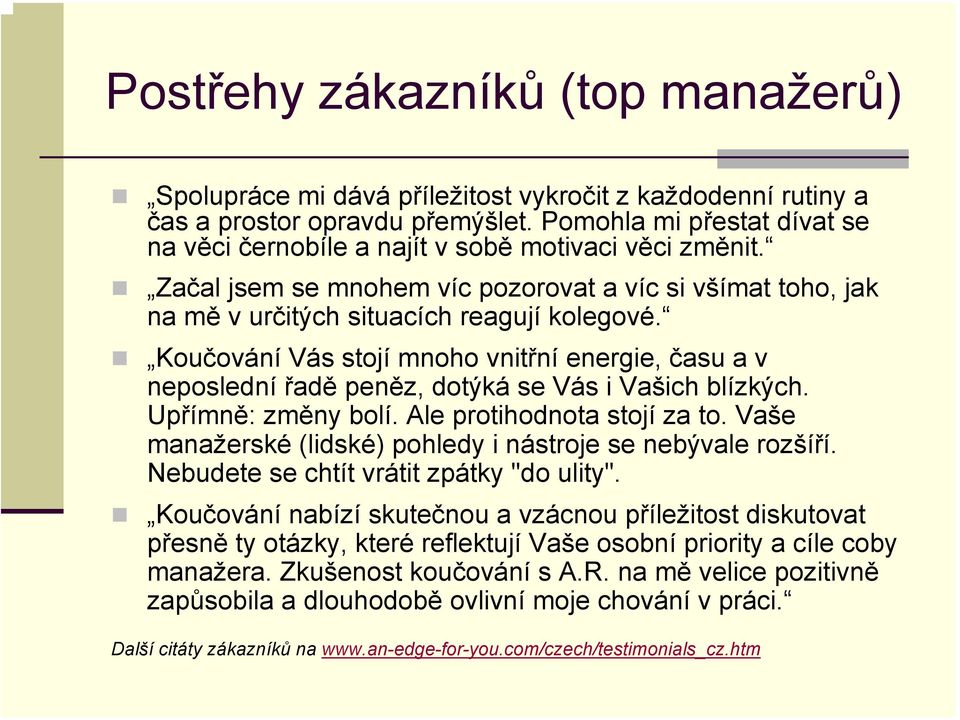 Koučování Vás stojí mnoho vnitřní energie, času a v neposlední řadě peněz, dotýká se Vás i Vašich blízkých. Upřímně: změny bolí. Ale protihodnota stojí za to.