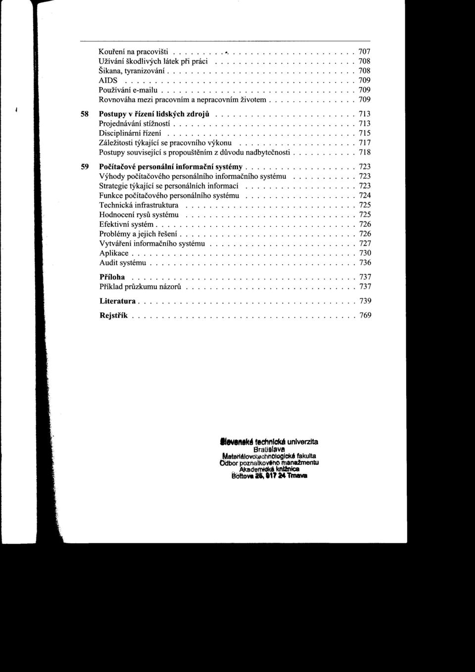 o o. o o.. 709 Rovnováha mezi pracovním a nepracovním životem o o........ o o o o o 709 58 Postupy v rízenílidských zdroju o. o o o.... o...... o o. o o o o o 713 Projednávánístížnostío o o o o o o o o o o o o o o o.