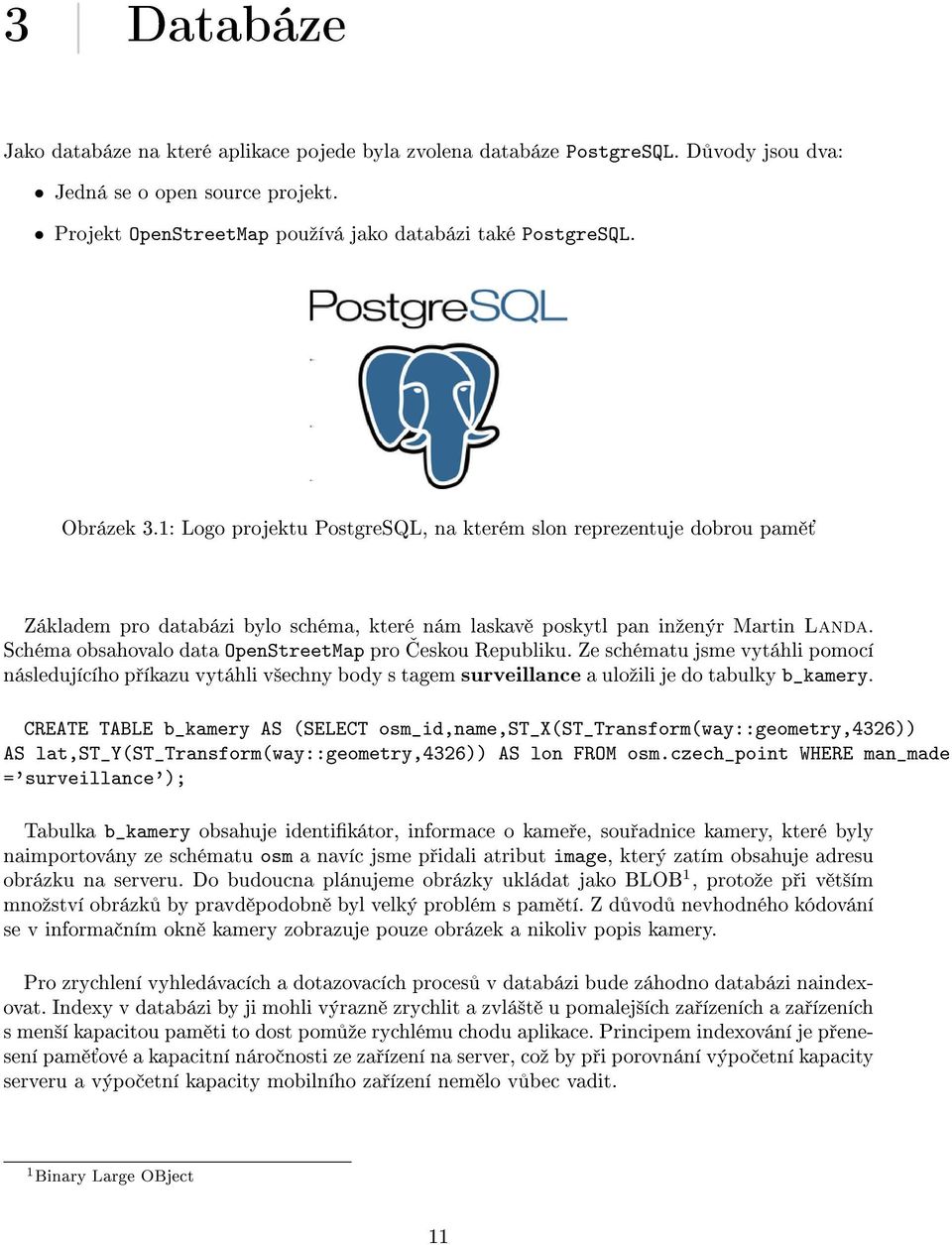 Schéma obsahovalo data OpenStreetMap pro ƒeskou Republiku. Ze schématu jsme vytáhli pomocí následujícího p íkazu vytáhli v²echny body s tagem surveillance a uloºili je do tabulky b_kamery.