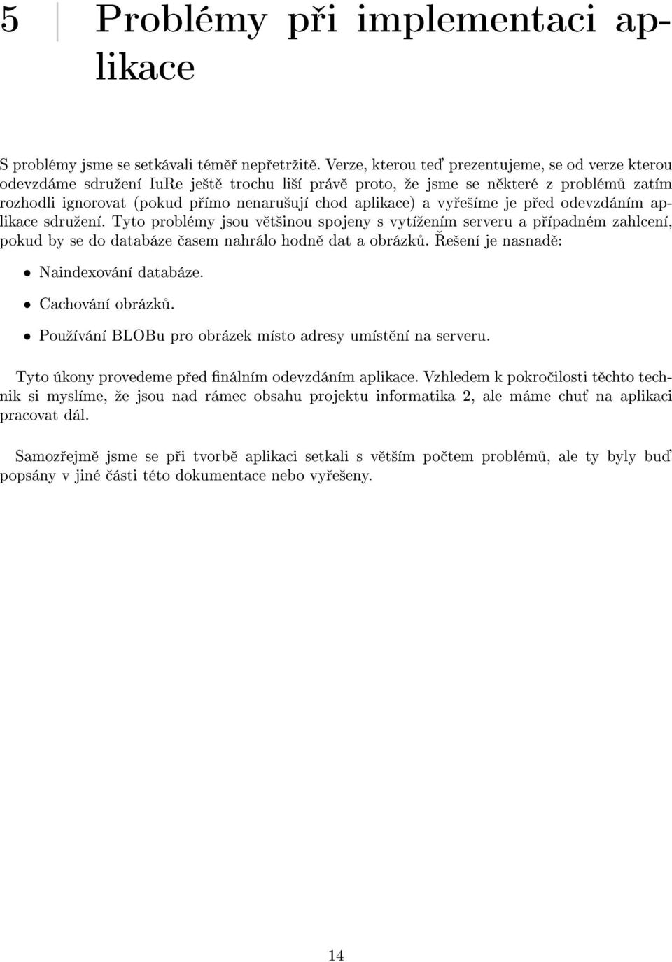 vy e²íme je p ed odevzdáním aplikace sdruºení. Tyto problémy jsou v t²inou spojeny s vytíºením serveru a p ípadném zahlcení, pokud by se do databáze asem nahrálo hodn dat a obrázk.