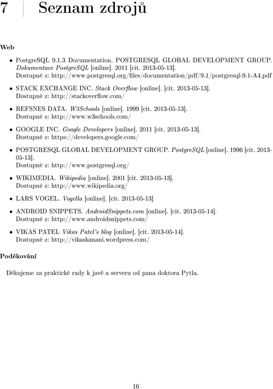 2013-05-13]. Dostupné z: http://www.w3schools.com/ GOOGLE INC. Google Developers [online]. 2011 [cit. 2013-05-13]. Dostupné z: https://developers.google.com/ POSTGRESQL GLOBAL DEVELOPMENT GROUP.