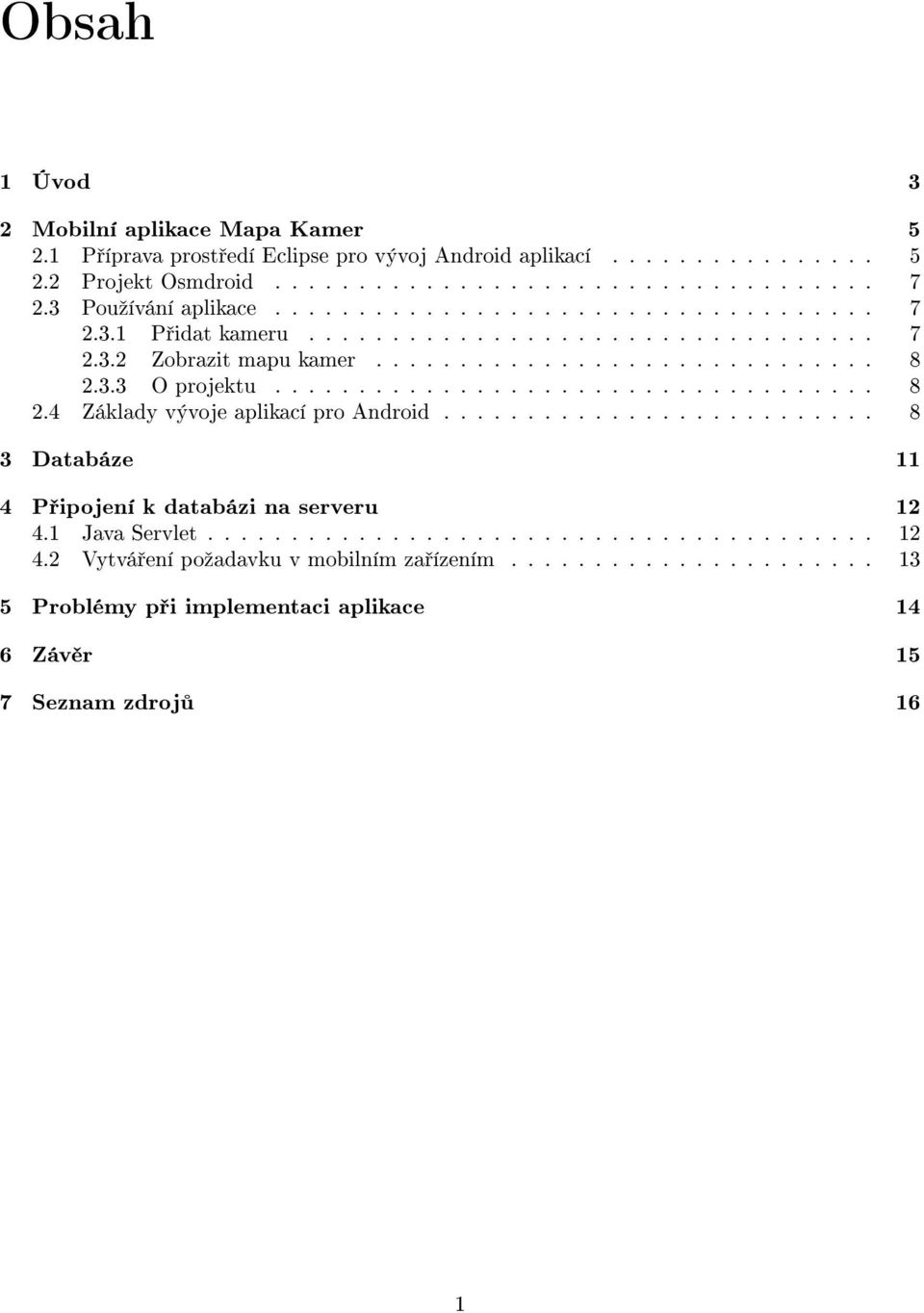 ................................... 8 2.4 Základy vývoje aplikací pro Android.......................... 8 3 Databáze 11 4 P ipojení k databázi na serveru 12 4.