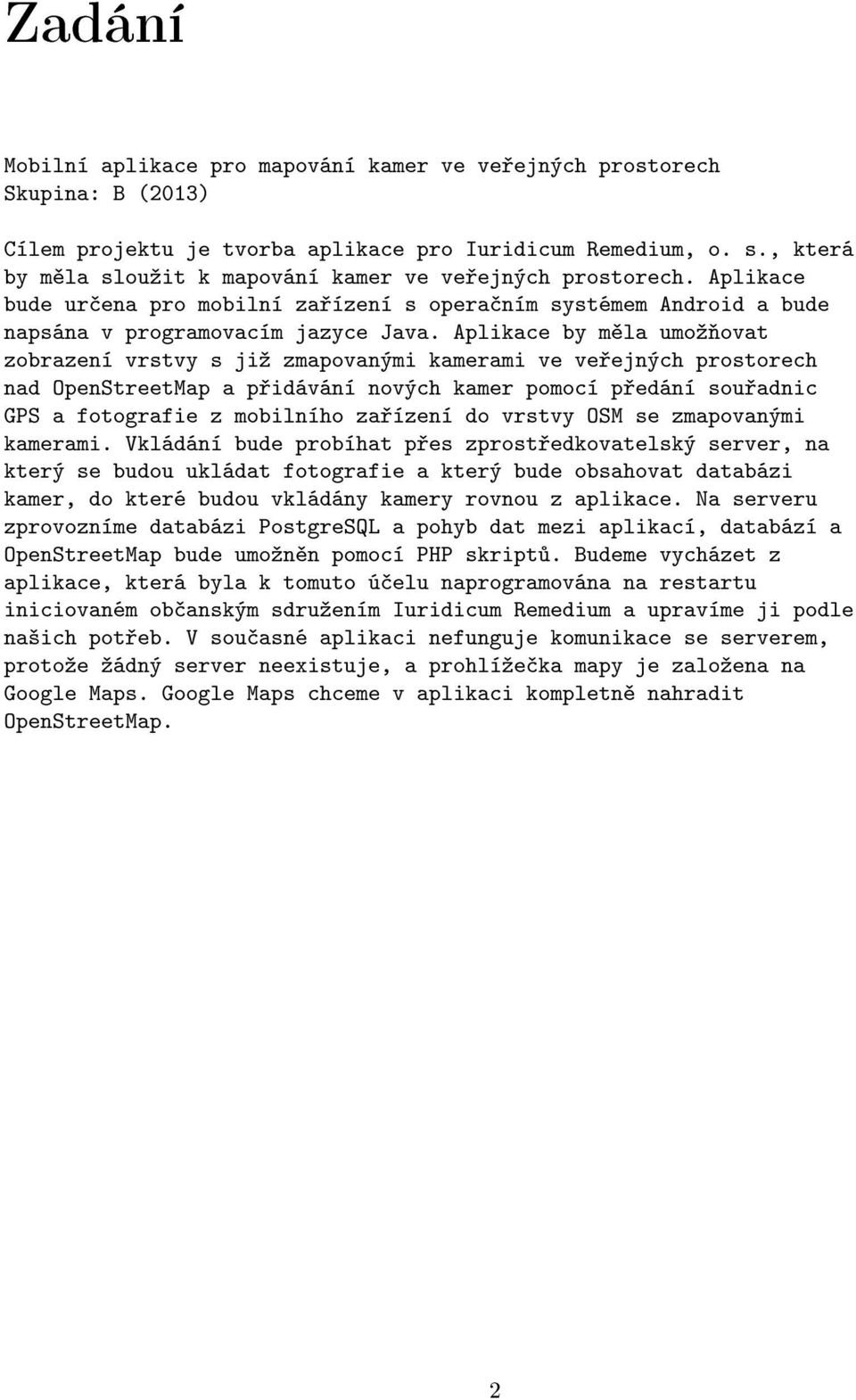 Aplikace by m la umoº ovat zobrazení vrstvy s jiº zmapovanými kamerami ve ve ejných prostorech nad OpenStreetMap a p idávání nových kamer pomocí p edání sou adnic GPS a fotografie z mobilního za