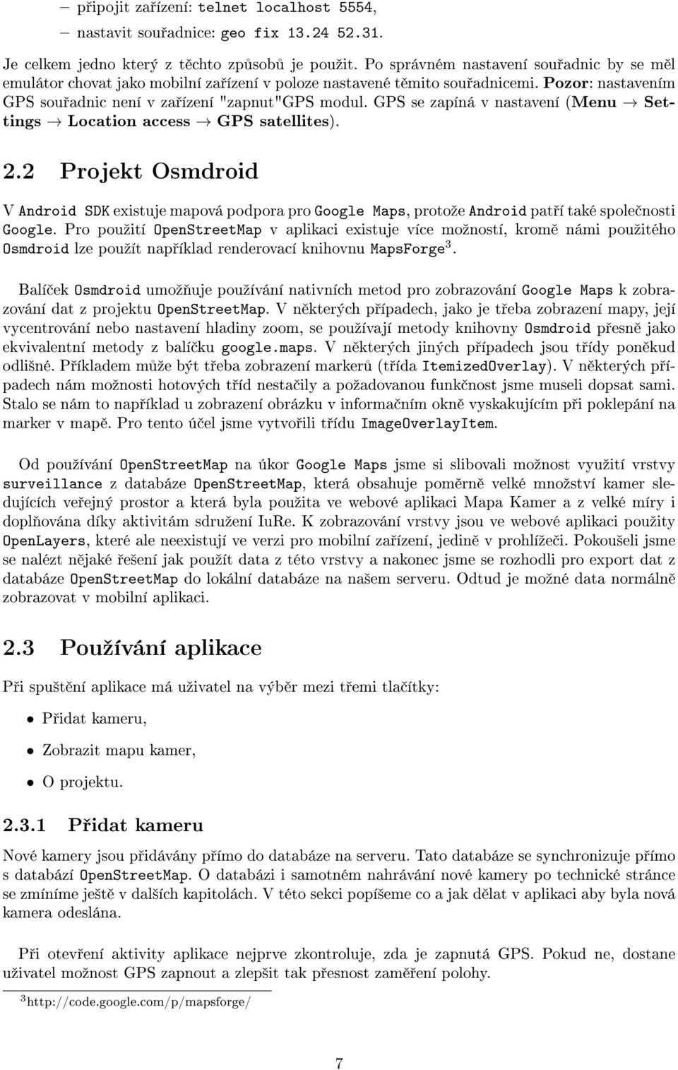 GPS se zapíná v nastavení (Menu Settings Location access GPS satellites). 2.2 Projekt Osmdroid V Android SDK existuje mapová podpora pro Google Maps, protoºe Android pat í také spole nosti Google.
