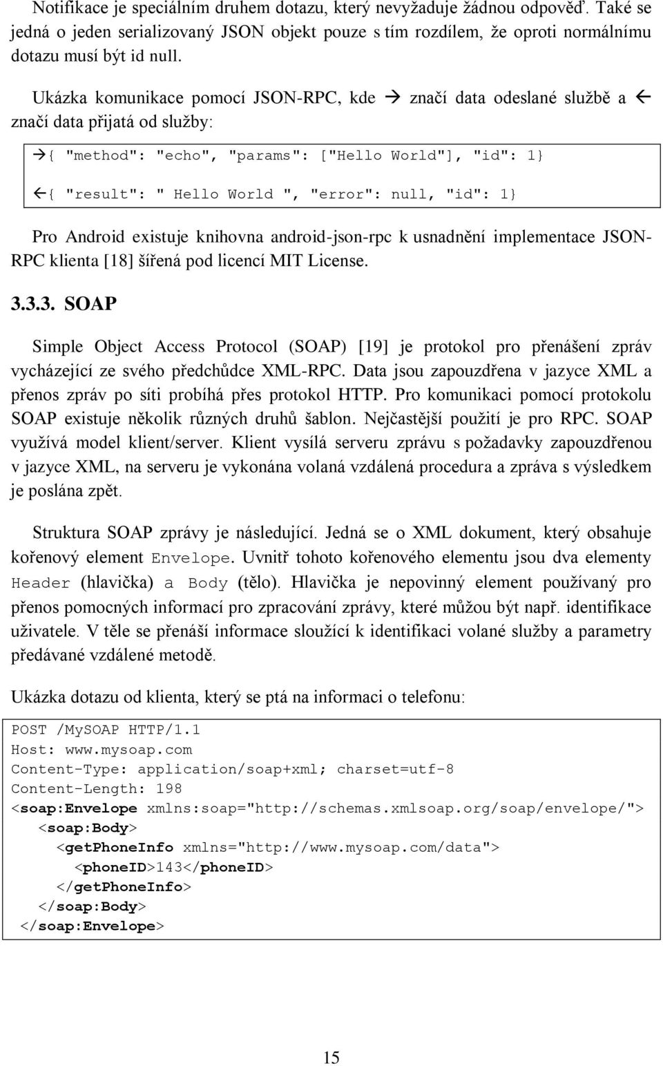 "id": 1} Pro Android existuje knihovna android-json-rpc k usnadnění implementace JSON- RPC klienta [18] šířená pod licencí MIT License. 3.