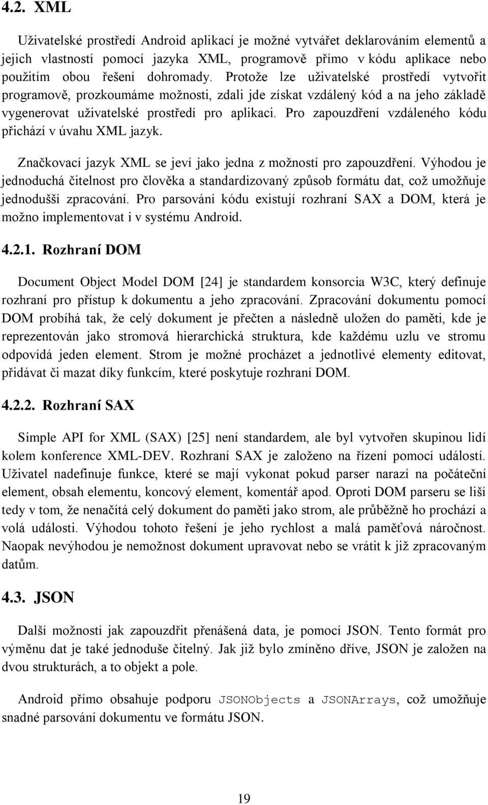 Pro zapouzdření vzdáleného kódu přichází v úvahu XML jazyk. Značkovací jazyk XML se jeví jako jedna z možností pro zapouzdření.