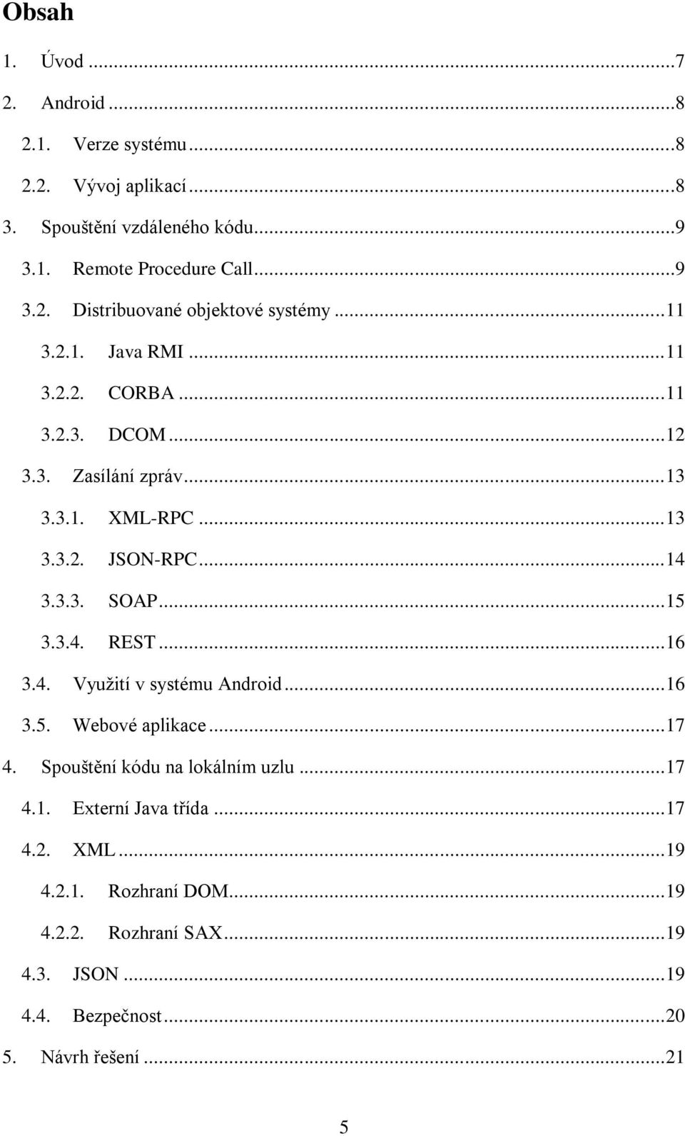 3.4. REST... 16 3.4. Využití v systému Android... 16 3.5. Webové aplikace... 17 4. Spouštění kódu na lokálním uzlu... 17 4.1. Externí Java třída... 17 4.2.