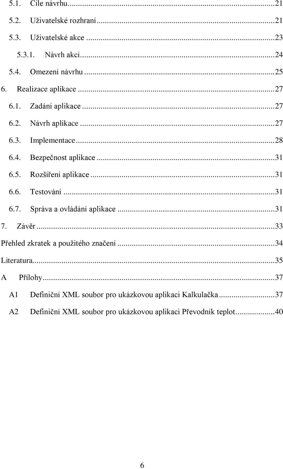 Rozšíření aplikace... 31 6.6. Testování... 31 6.7. Správa a ovládání aplikace... 31 7. Závěr... 33 Přehled zkratek a použitého značení.