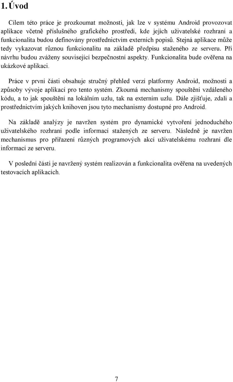 Při návrhu budou zváženy související bezpečnostní aspekty. Funkcionalita bude ověřena na ukázkové aplikaci.