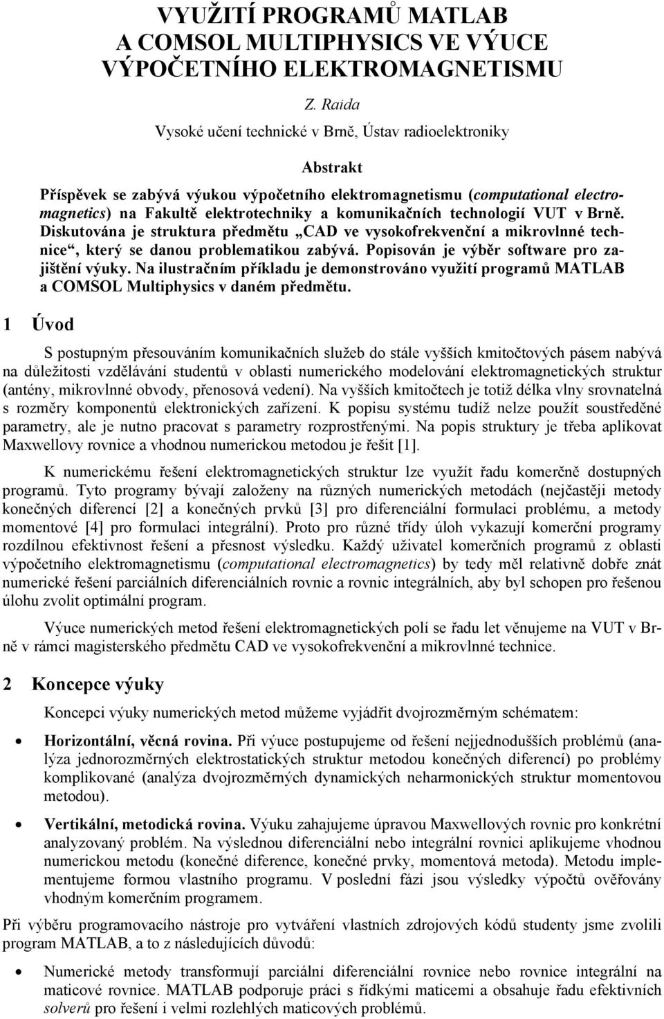 komunikačních technologií VUT v Brně. Diskutována je struktura předmětu CAD ve vysokofrekvenční a mikrovlnné technice, který se danou problematikou zabývá.